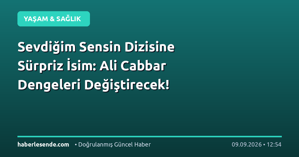 Sevdiğim Sensin Dizisine Sürpriz İsim: Ali Cabbar Dengeleri Değiştirecek!