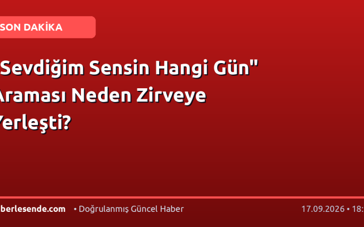 "Sevdiğim Sensin Hangi Gün" Araması Neden Zirveye Yerleşti?