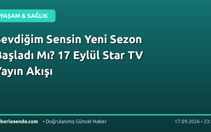 Sevdiğim Sensin Yeni Sezon Başladı Mı? 17 Eylül Star TV Yayın Akışı