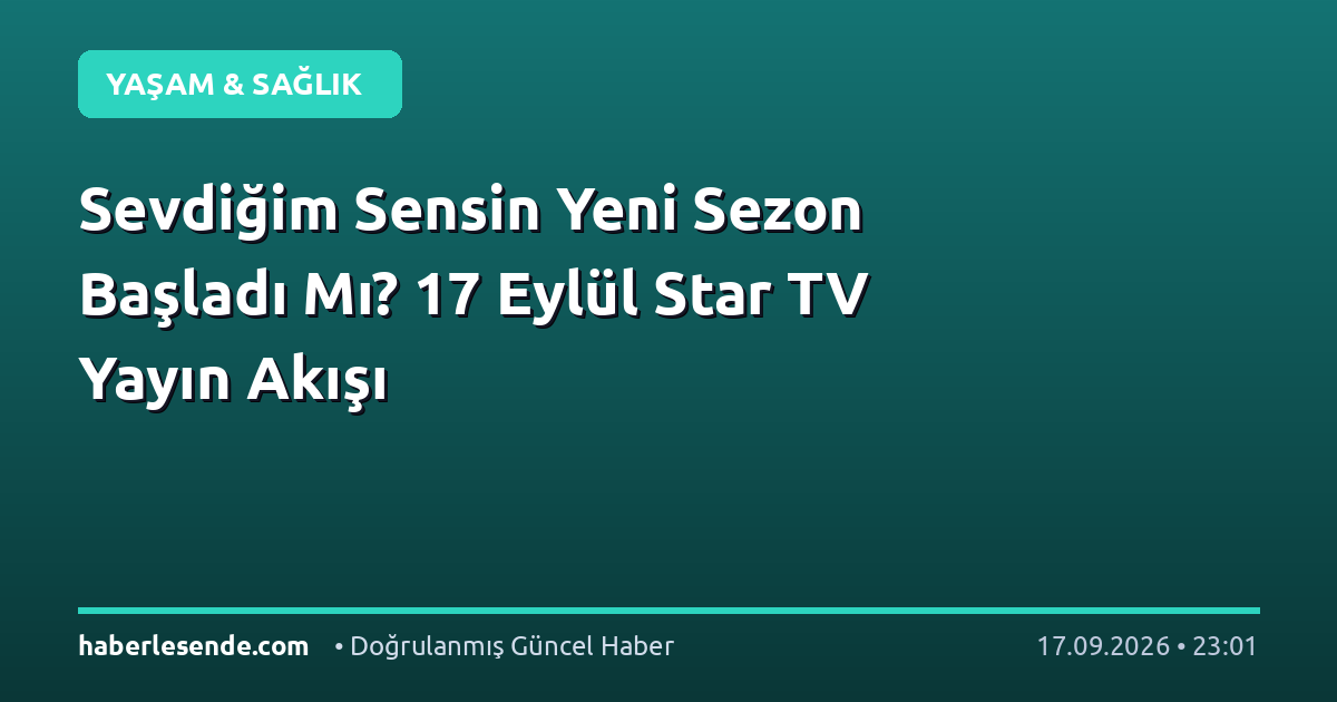 Sevdiğim Sensin Yeni Sezon Başladı Mı? 17 Eylül Star TV Yayın Akışı