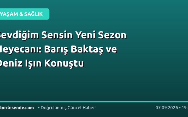 Sevdiğim Sensin Yeni Sezon Heyecanı: Barış Baktaş ve Deniz Işın Konuştu