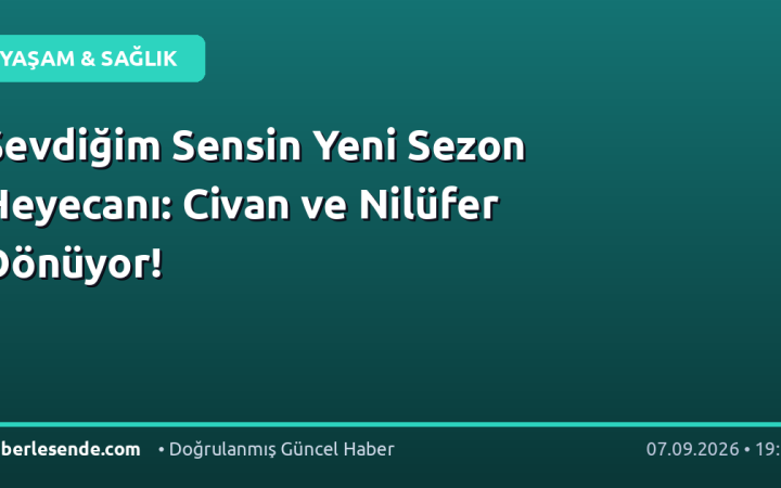 Sevdiğim Sensin Yeni Sezon Heyecanı: Civan ve Nilüfer Dönüyor!