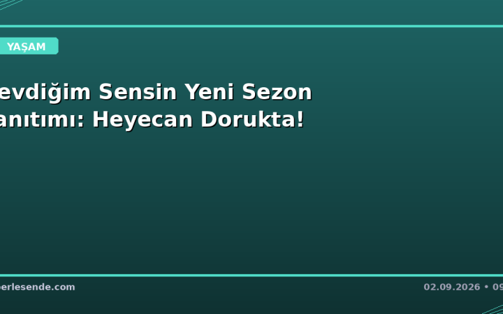 Sevdiğim Sensin Yeni Sezon Tanıtımı: Heyecan Dorukta!