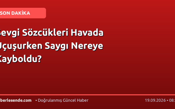 Sevgi Sözcükleri Havada Uçuşurken Saygı Nereye Kayboldu?
