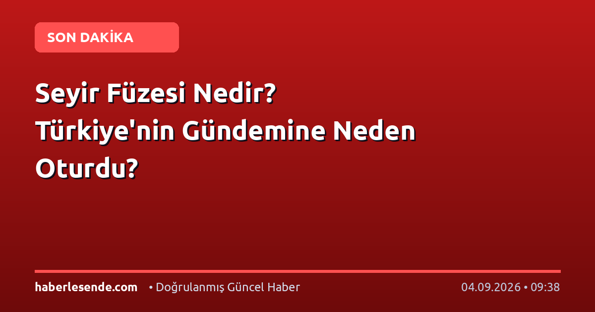 Seyir Füzesi Nedir? Türkiye'nin Gündemine Neden Oturdu?