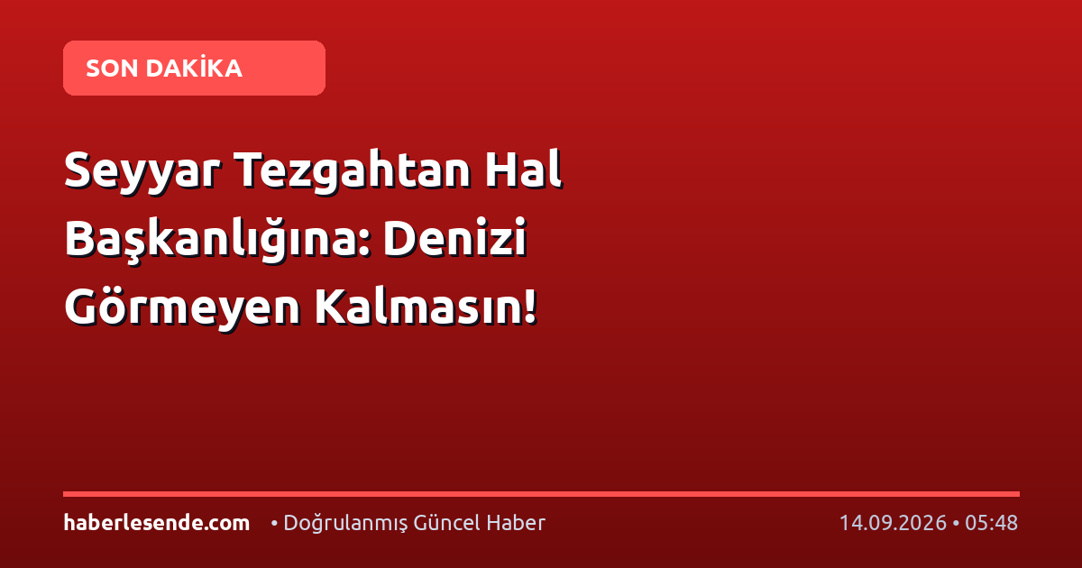 Seyyar Tezgahtan Hal Başkanlığına: Denizi Görmeyen Kalmasın!