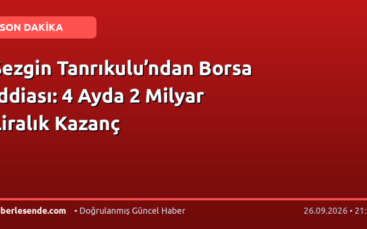 Sezgin Tanrıkulu’ndan Borsa İddiası: 4 Ayda 2 Milyar Liralık Kazanç