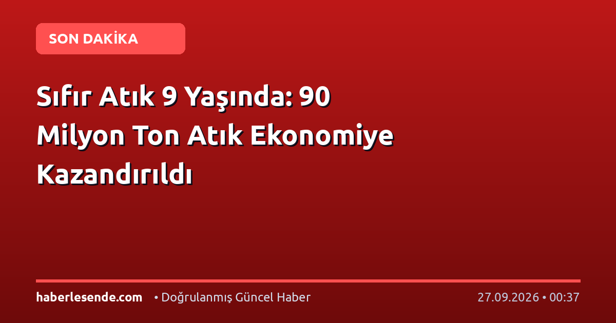Sıfır Atık 9 Yaşında: 90 Milyon Ton Atık Ekonomiye Kazandırıldı