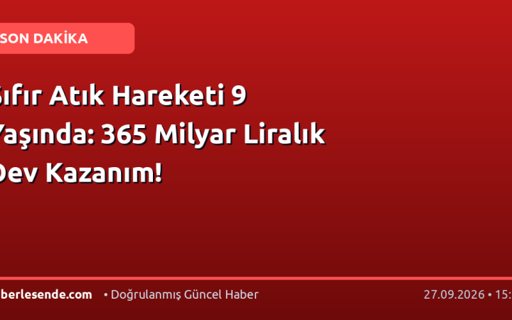 Sıfır Atık Hareketi 9 Yaşında: 365 Milyar Liralık Dev Kazanım!