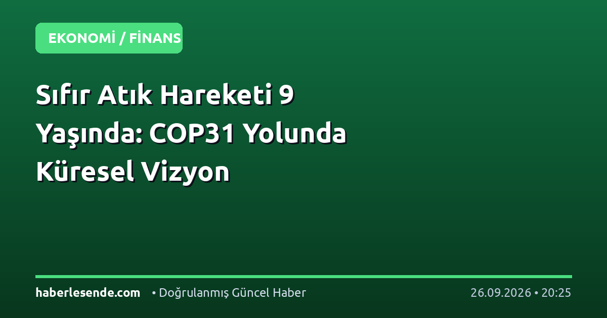 Sıfır Atık Hareketi 9 Yaşında: COP31 Yolunda Küresel Vizyon