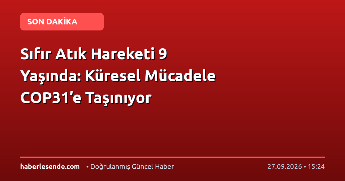 Sıfır Atık Hareketi 9 Yaşında: Küresel Mücadele COP31’e Taşınıyor