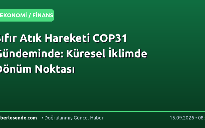 Sıfır Atık Hareketi COP31 Gündeminde: Küresel İklimde Dönüm Noktası