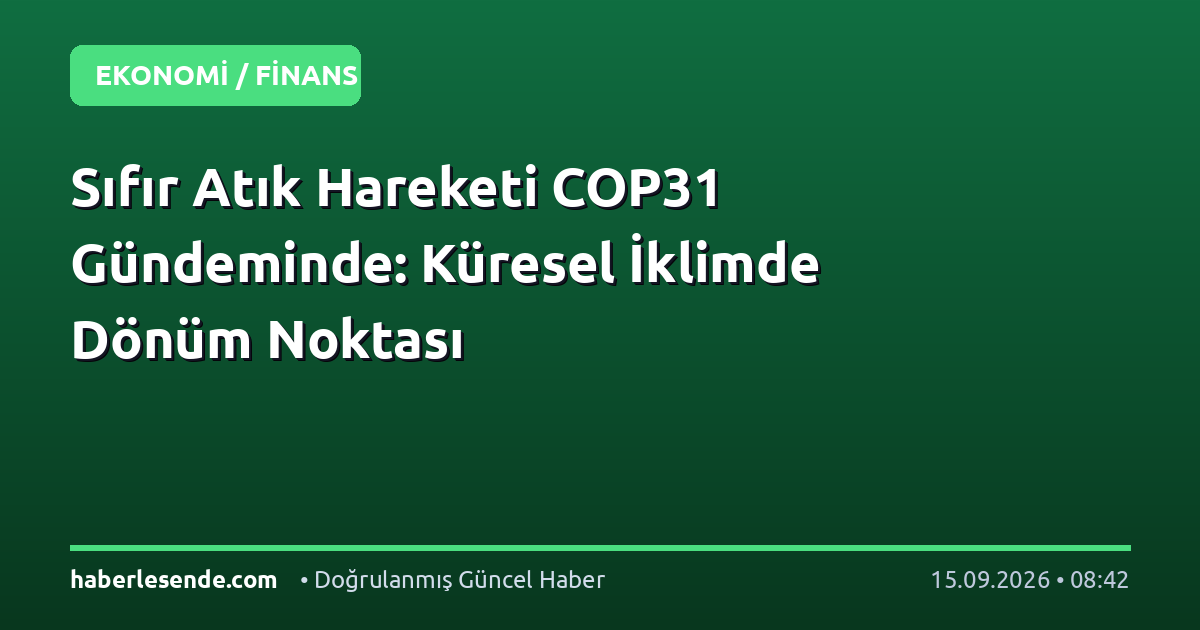 Sıfır Atık Hareketi COP31 Gündeminde: Küresel İklimde Dönüm Noktası