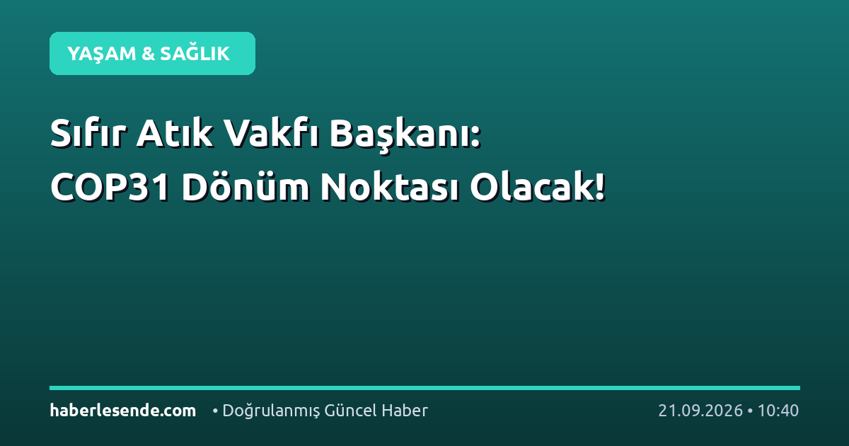 Sıfır Atık Vakfı Başkanı: COP31 Dönüm Noktası Olacak!