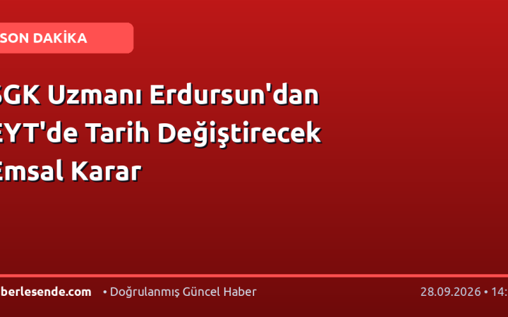 SGK Uzmanı Erdursun'dan EYT'de Tarih Değiştirecek Emsal Karar