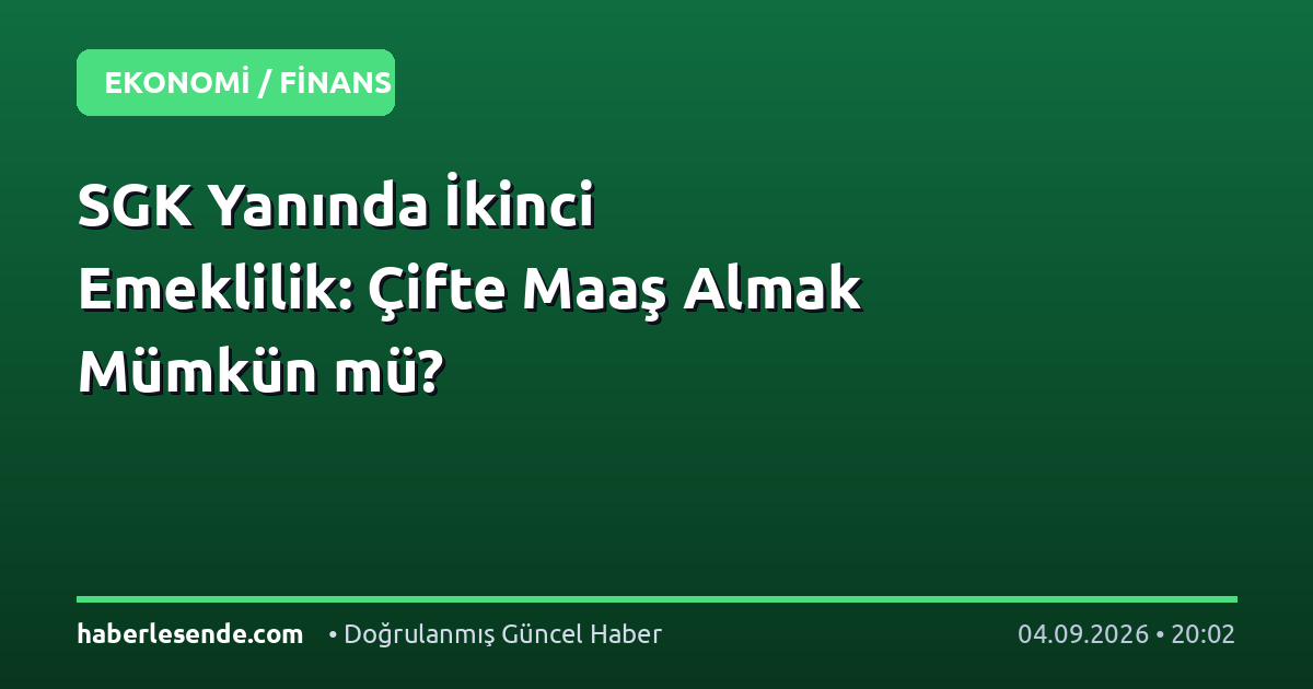 SGK Yanında İkinci Emeklilik: Çifte Maaş Almak Mümkün mü?