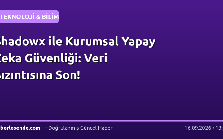Shadowx ile Kurumsal Yapay Zeka Güvenliği: Veri Sızıntısına Son!