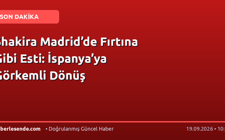 Shakira Madrid’de Fırtına Gibi Esti: İspanya’ya Görkemli Dönüş
