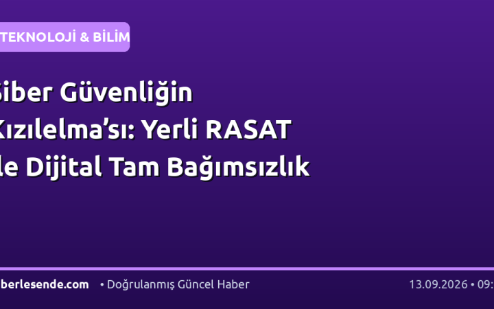 Siber Güvenliğin Kızılelma’sı: Yerli RASAT ile Dijital Tam Bağımsızlık