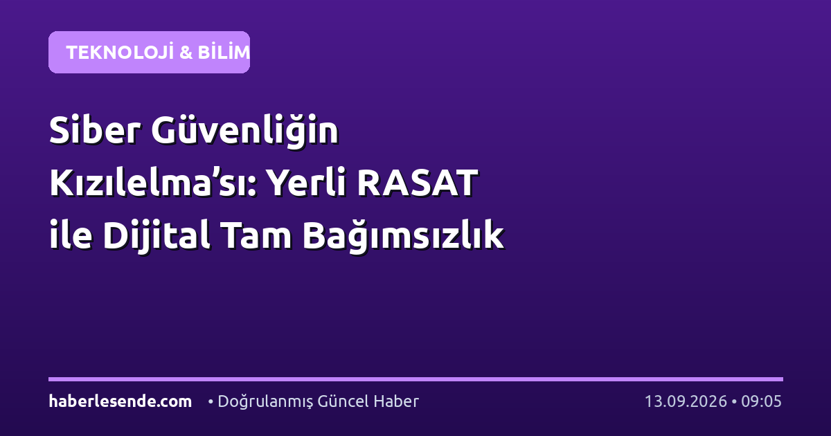 Siber Güvenliğin Kızılelma’sı: Yerli RASAT ile Dijital Tam Bağımsızlık