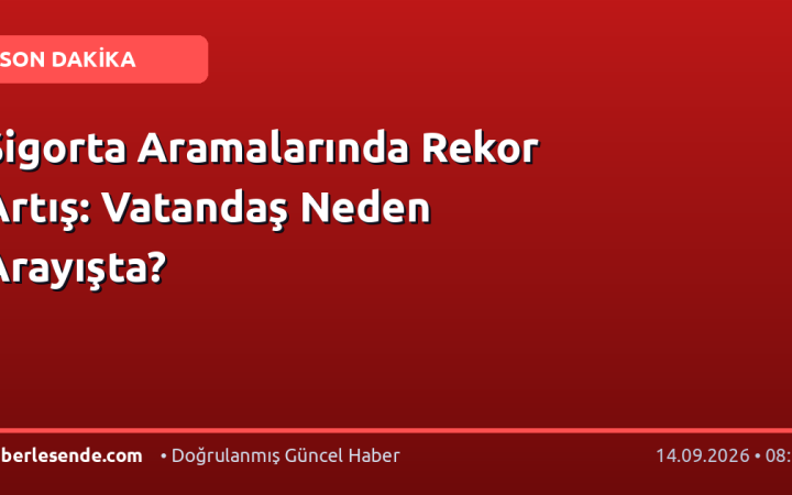Sigorta Aramalarında Rekor Artış: Vatandaş Neden Arayışta?