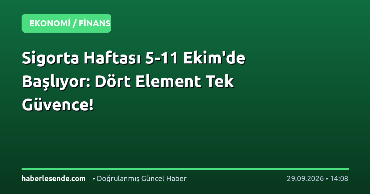 Sigorta Haftası 5-11 Ekim'de Başlıyor: Dört Element Tek Güvence!