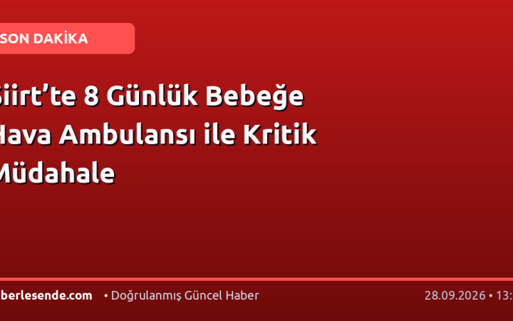 Siirt’te 8 Günlük Bebeğe Hava Ambulansı ile Kritik Müdahale