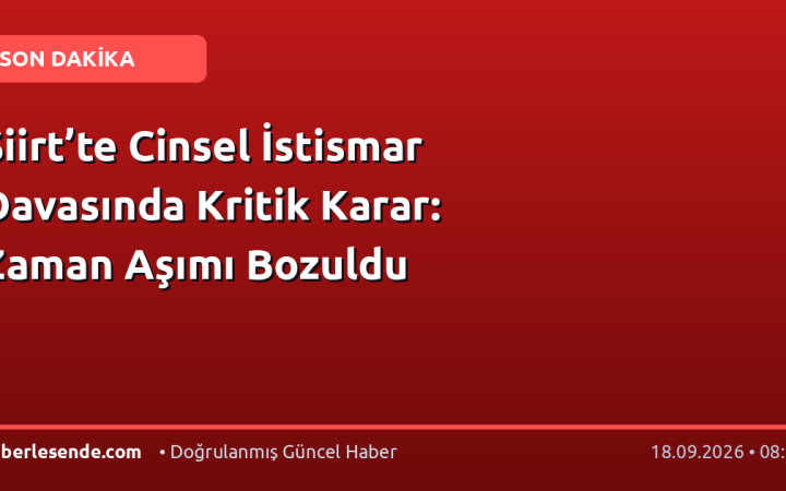 Siirt’te Cinsel İstismar Davasında Kritik Karar: Zaman Aşımı Bozuldu