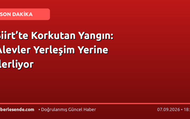 Siirt’te Korkutan Yangın: Alevler Yerleşim Yerine İlerliyor