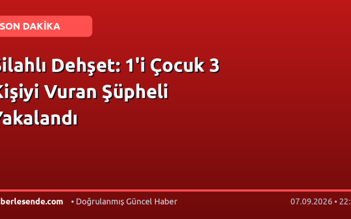 Silahlı Dehşet: 1'i Çocuk 3 Kişiyi Vuran Şüpheli Yakalandı