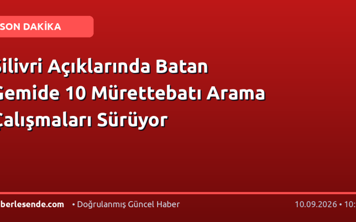 Silivri Açıklarında Batan Gemide 10 Mürettebatı Arama Çalışmaları Sürüyor
