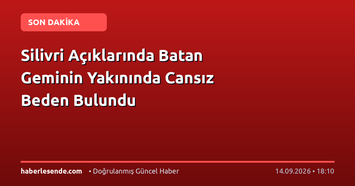 Silivri Açıklarında Batan Geminin Yakınında Cansız Beden Bulundu
