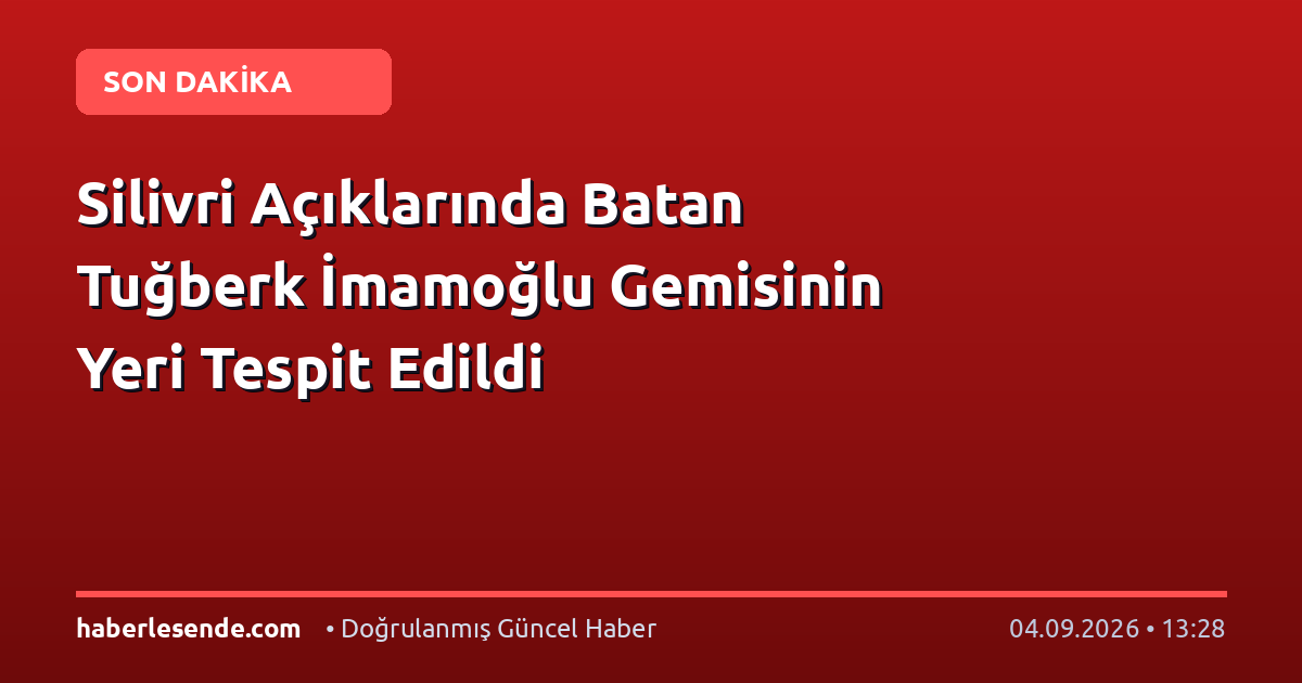 Silivri Açıklarında Batan Tuğberk İmamoğlu Gemisinin Yeri Tespit Edildi