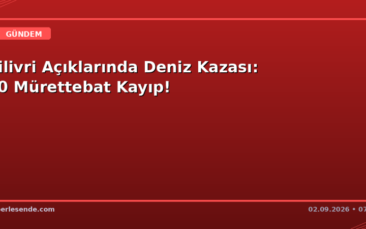Silivri Açıklarında Deniz Kazası: 10 Mürettebat Kayıp!