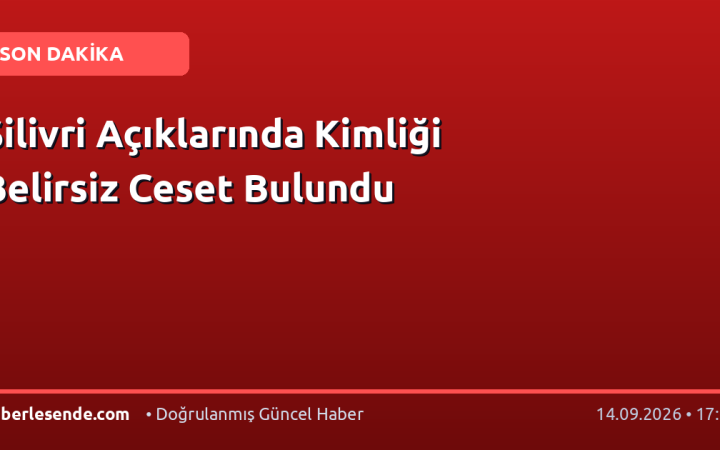 Silivri Açıklarında Kimliği Belirsiz Ceset Bulundu