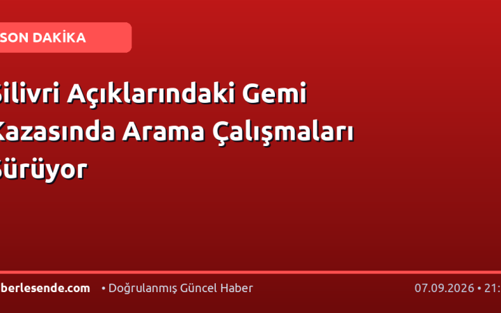 Silivri Açıklarındaki Gemi Kazasında Arama Çalışmaları Sürüyor