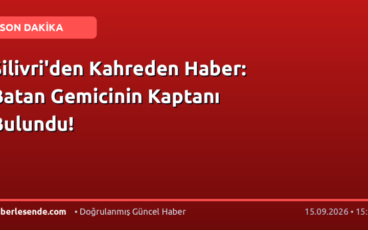 Silivri'den Kahreden Haber: Batan Gemicinin Kaptanı Bulundu!