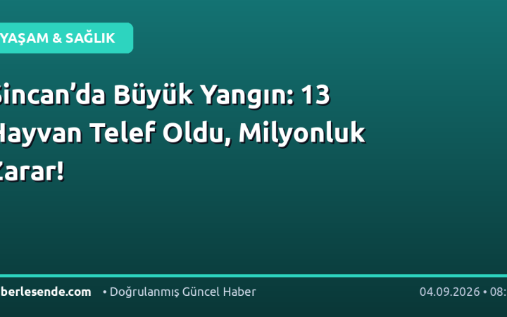 Sincan’da Büyük Yangın: 13 Hayvan Telef Oldu, Milyonluk Zarar!
