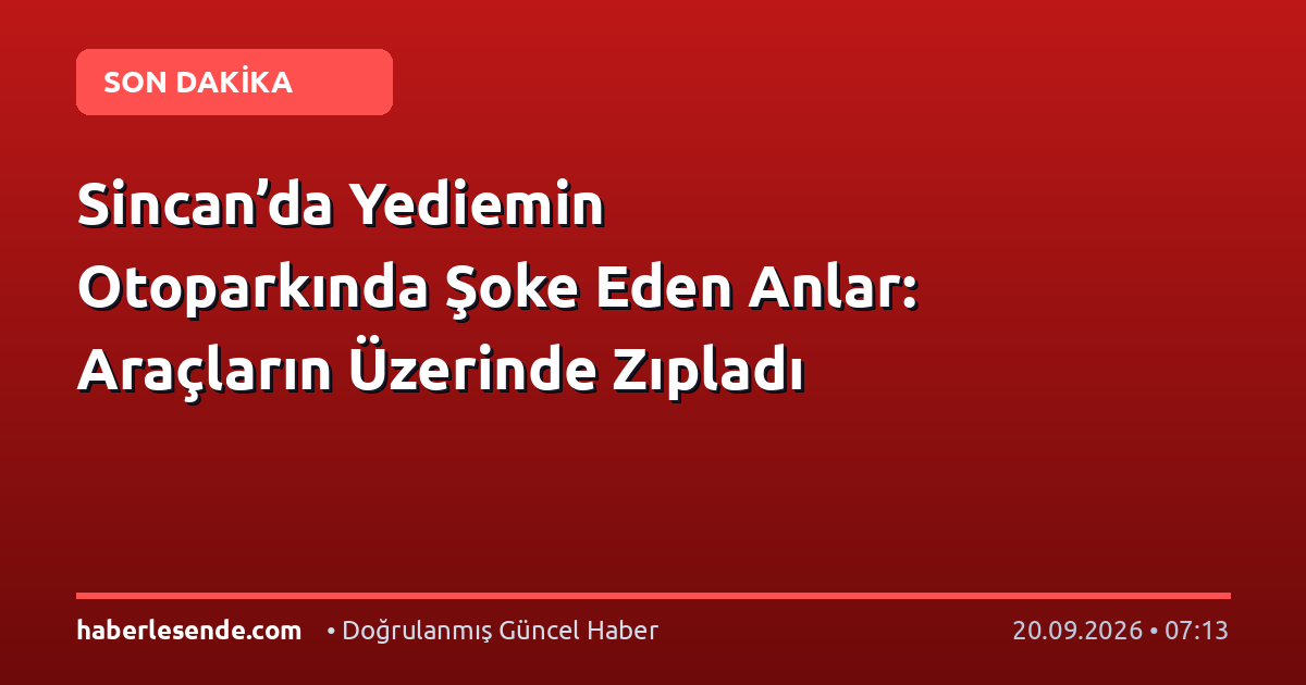 Sincan’da Yediemin Otoparkında Şoke Eden Anlar: Araçların Üzerinde Zıpladı