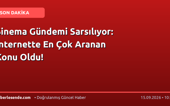 Sinema Gündemi Sarsılıyor: İnternette En Çok Aranan Konu Oldu!