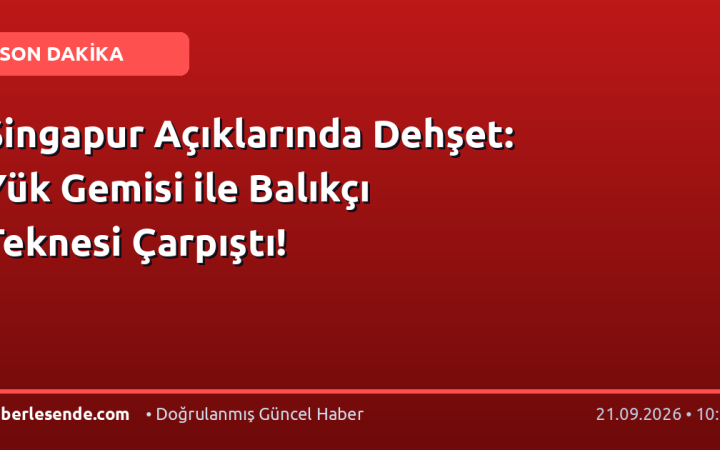 Singapur Açıklarında Dehşet: Yük Gemisi ile Balıkçı Teknesi Çarpıştı!