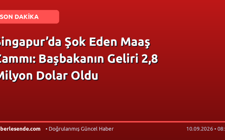 Singapur’da Şok Eden Maaş Zammı: Başbakanın Geliri 2,8 Milyon Dolar Oldu