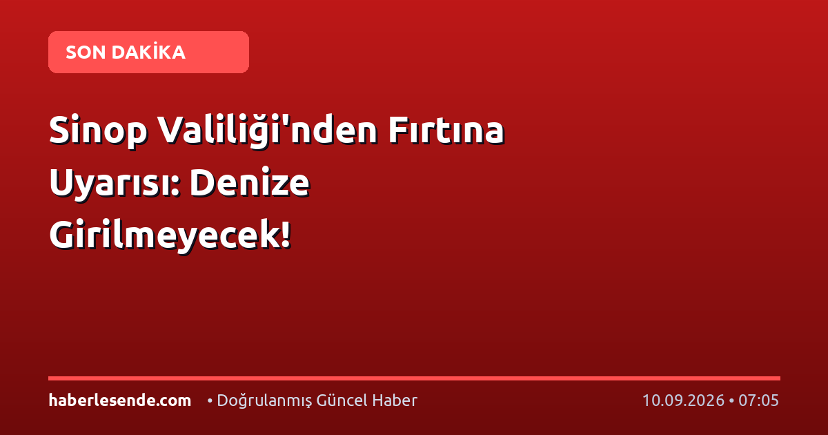 Sinop Valiliği'nden Fırtına Uyarısı: Denize Girilmeyecek!