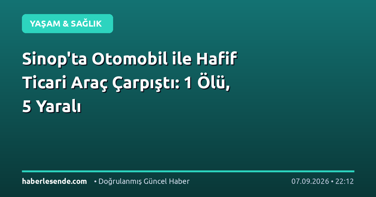 Sinop'ta Otomobil ile Hafif Ticari Araç Çarpıştı: 1 Ölü, 5 Yaralı