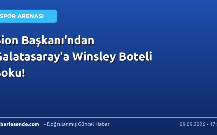 Sion Başkanı'ndan Galatasaray'a Winsley Boteli Şoku!