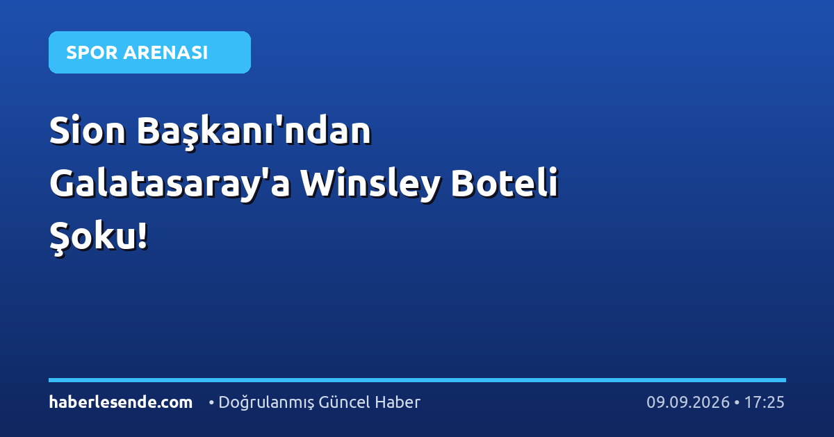 Sion Başkanı'ndan Galatasaray'a Winsley Boteli Şoku!
