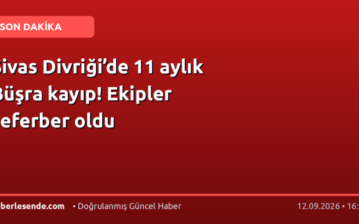 Sivas Divriği’de 11 aylık Büşra kayıp! Ekipler seferber oldu