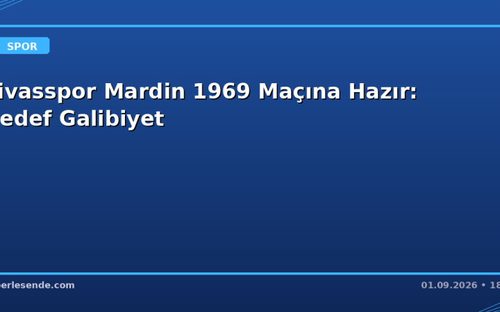 Sivasspor Mardin 1969 Maçına Hazır: Hedef Galibiyet