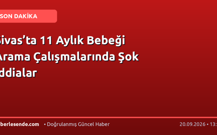 Sivas’ta 11 Aylık Bebeği Arama Çalışmalarında Şok İddialar