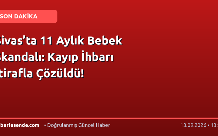 Sivas’ta 11 Aylık Bebek Skandalı: Kayıp İhbarı İtirafla Çözüldü!